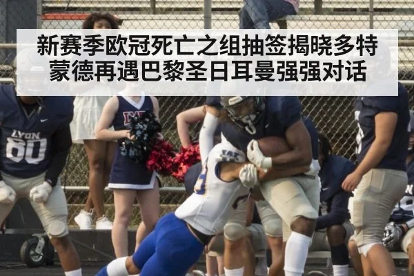 新赛季欧冠死亡之组抽签揭晓多特蒙德再遇巴黎圣日耳曼强强对话